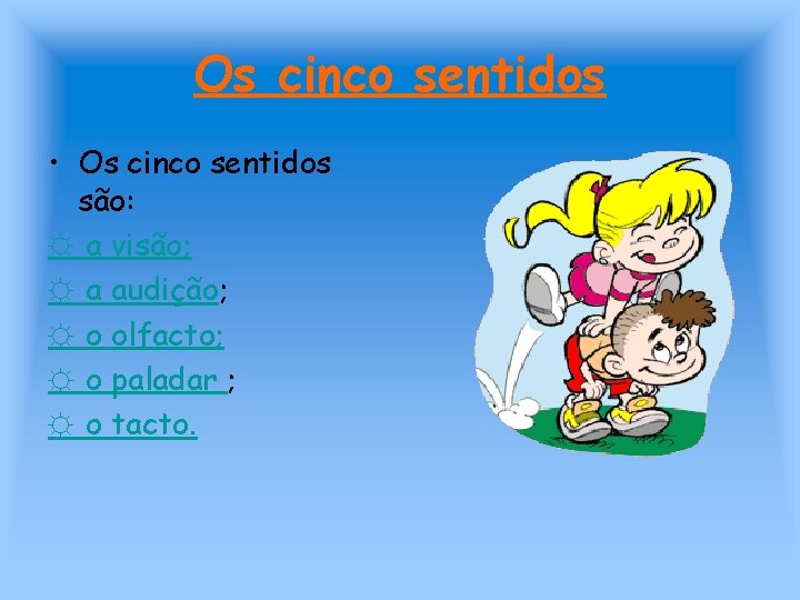 Os cinco sentidos • Os cinco sentidos são: ☼ a visão; ☼ a audição;