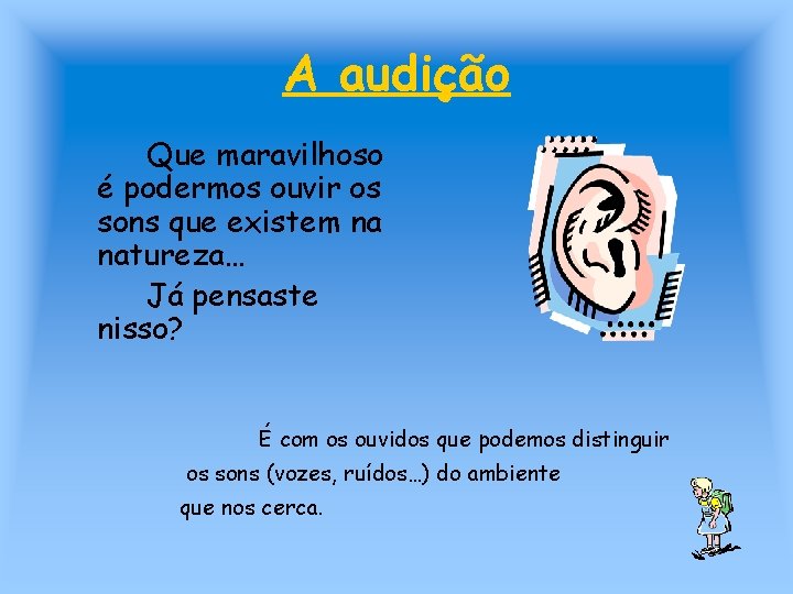 A audição Que maravilhoso é podermos ouvir os sons que existem na natureza… Já