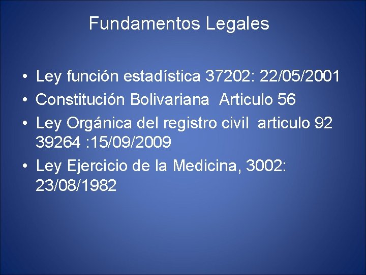 Fundamentos Legales • Ley función estadística 37202: 22/05/2001 • Constitución Bolivariana Articulo 56 •