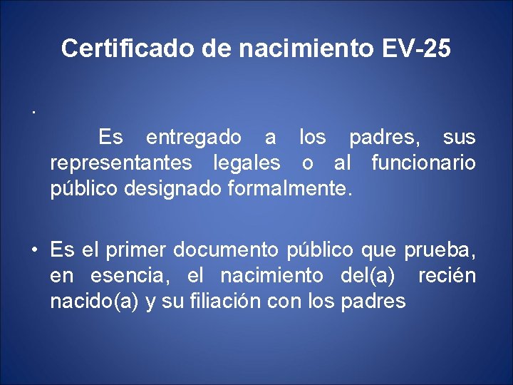 Certificado de nacimiento EV-25. Es entregado a los padres, sus representantes legales o al