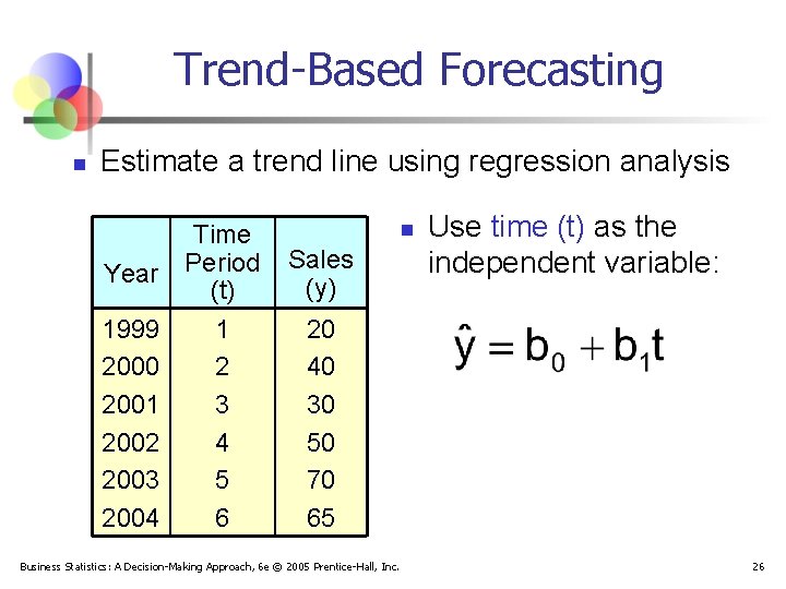 Trend-Based Forecasting n Estimate a trend line using regression analysis Year 1999 2000 2001