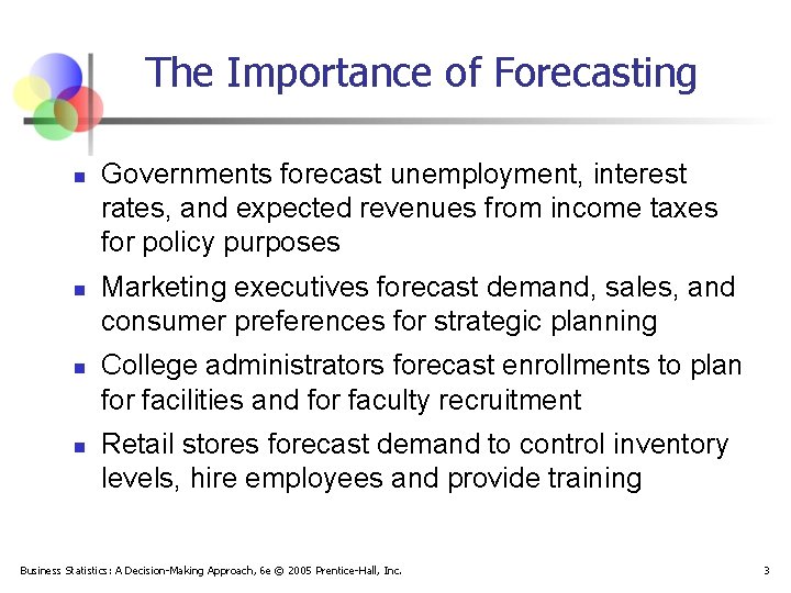 The Importance of Forecasting n n Governments forecast unemployment, interest rates, and expected revenues