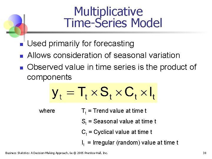 Multiplicative Time-Series Model n n n Used primarily forecasting Allows consideration of seasonal variation