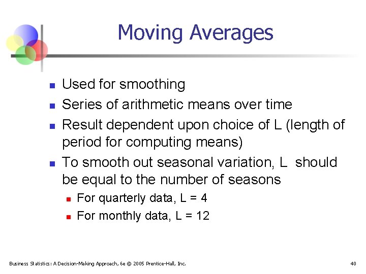 Moving Averages n n Used for smoothing Series of arithmetic means over time Result