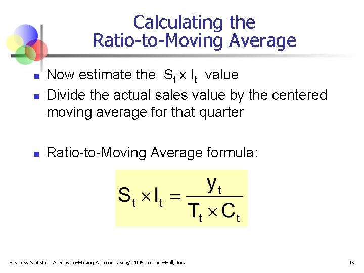 Calculating the Ratio-to-Moving Average n Now estimate the St x It value Divide the