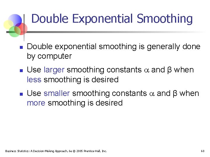 Double Exponential Smoothing n n n Double exponential smoothing is generally done by computer