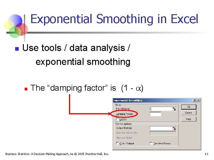 Exponential Smoothing in Excel n Use tools / data analysis / exponential smoothing n