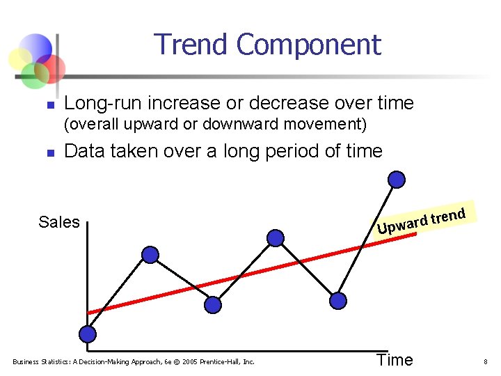 Trend Component n Long-run increase or decrease over time (overall upward or downward movement)