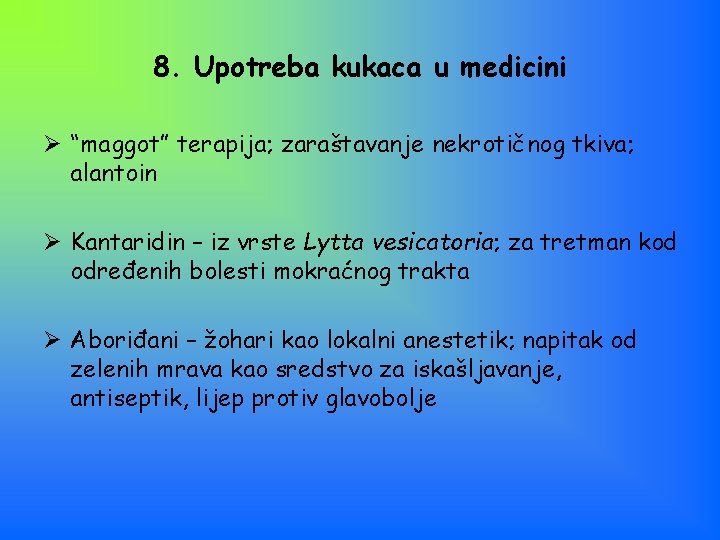 8. Upotreba kukaca u medicini Ø “maggot” terapija; zaraštavanje nekrotičnog tkiva; alantoin Ø Kantaridin