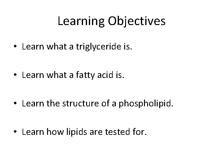 Learning Objectives • Learn what a triglyceride is. • Learn what a fatty acid