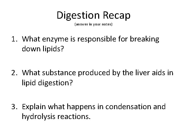 Digestion Recap (answer in your notes) 1. What enzyme is responsible for breaking down