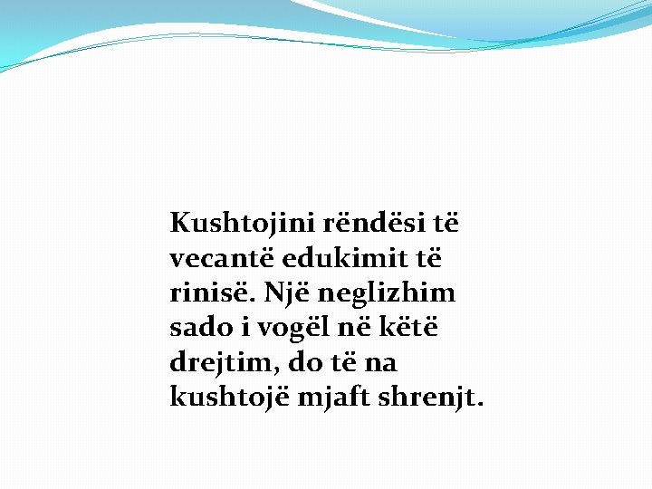 Kushtojini rëndësi të vecantë edukimit të rinisë. Një neglizhim sado i vogël në këtë