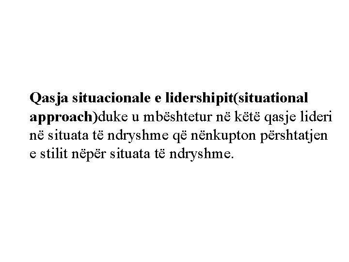 Qasja situacionale e lidershipit(situational approach)duke u mbështetur në këtë qasje lideri në situata të