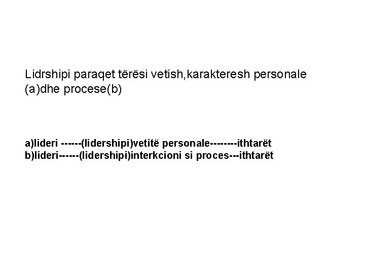 Lidrshipi paraqet tërësi vetish, karakteresh personale (a)dhe procese(b) a)lideri ------(lidershipi)vetitë personale----ithtarët b)lideri------(lidershipi)interkcioni si proces---ithtarët