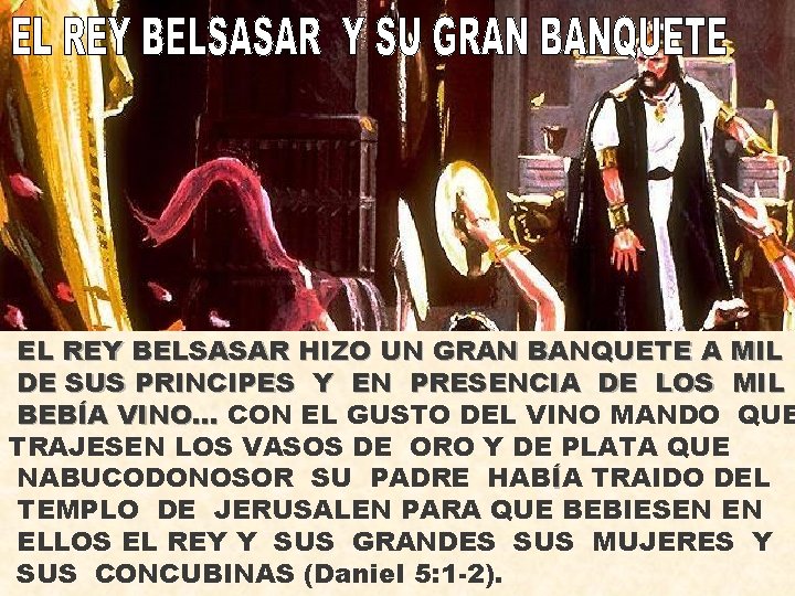 EL REY BELSASAR HIZO UN GRAN BANQUETE A MIL DE SUS PRINCIPES Y EN