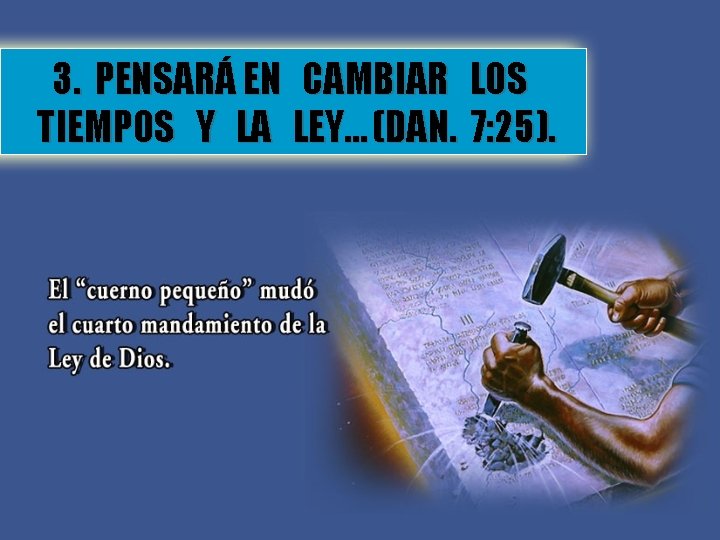 3. PENSARÁ EN CAMBIAR LOS TIEMPOS Y LA LEY… (DAN. 7: 25). 