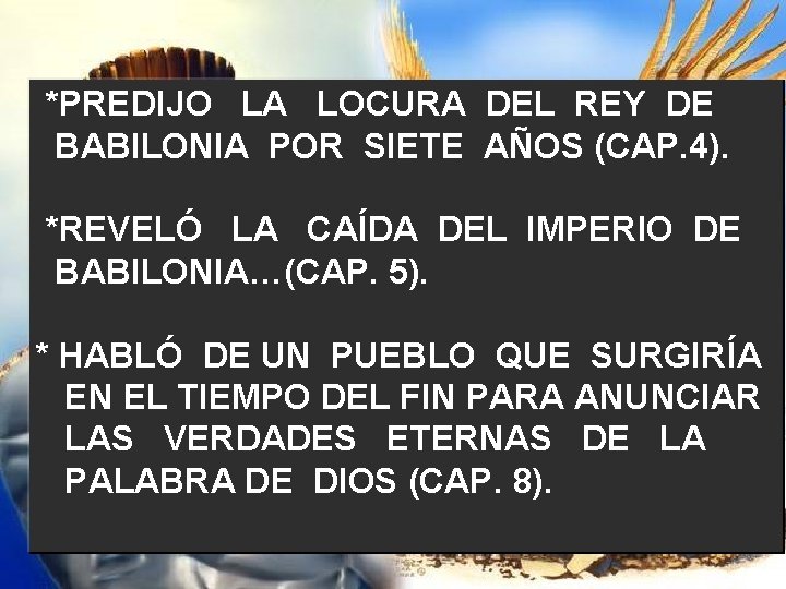 *PREDIJO LA LOCURA DEL REY DE BABILONIA POR SIETE AÑOS (CAP. 4). *REVELÓ LA