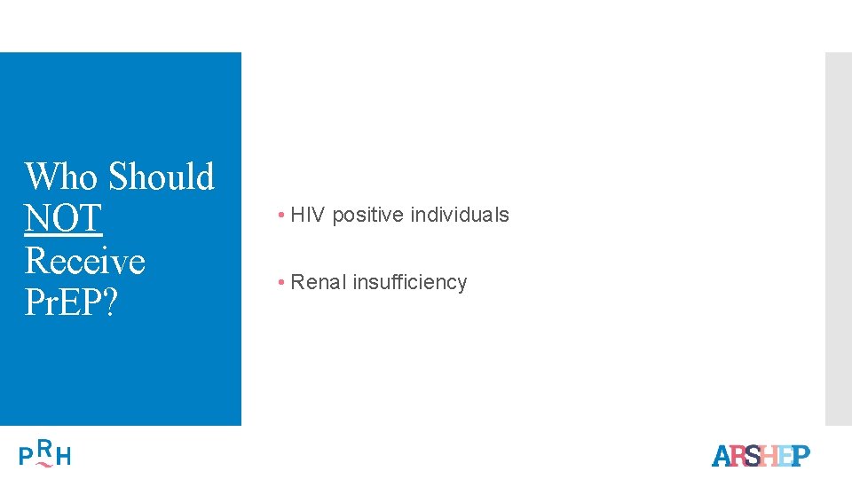 Who Should NOT Receive Pr. EP? • HIV positive individuals • Renal insufficiency 