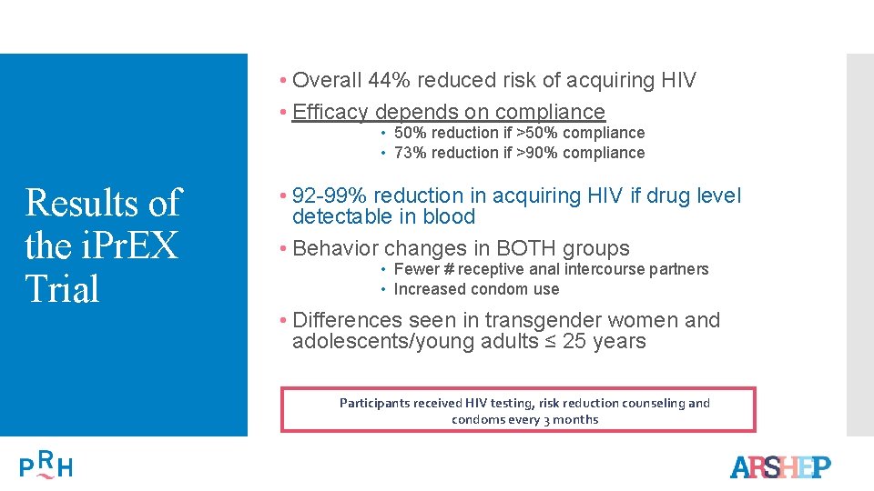  • Overall 44% reduced risk of acquiring HIV • Efficacy depends on compliance