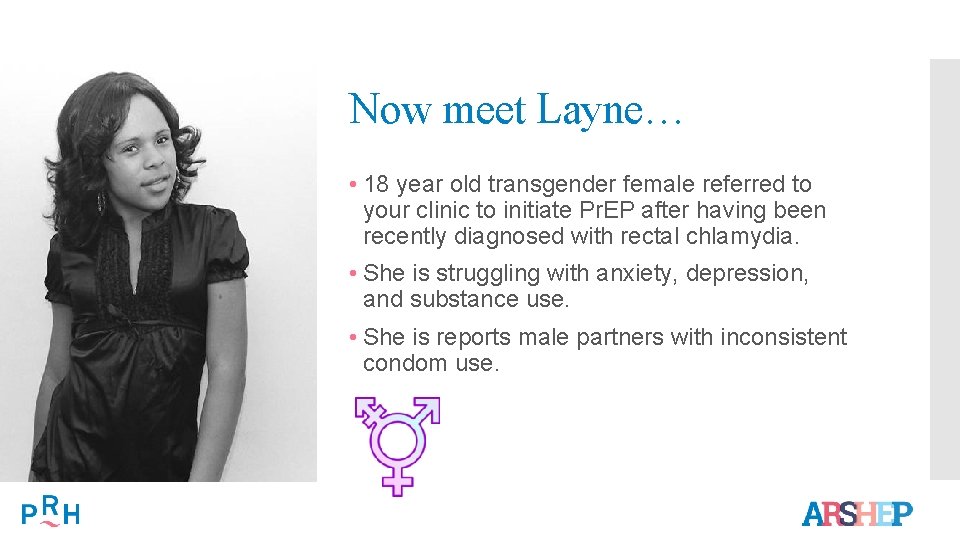 Now meet Layne… • 18 year old transgender female referred to your clinic to