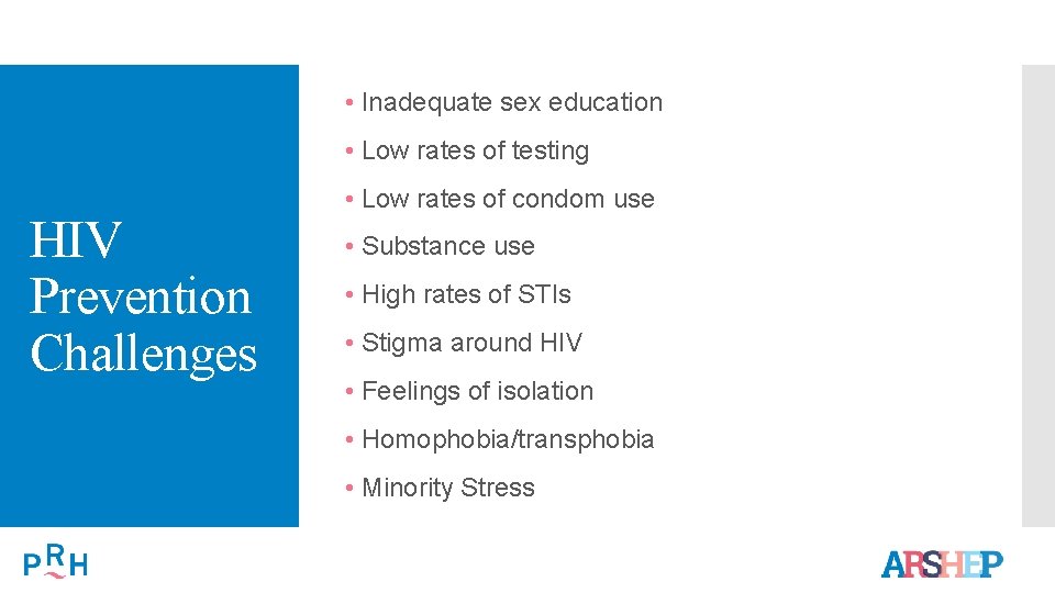  • Inadequate sex education • Low rates of testing HIV Prevention Challenges •