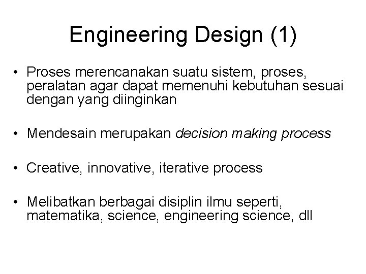 Engineering Design (1) • Proses merencanakan suatu sistem, proses, peralatan agar dapat memenuhi kebutuhan