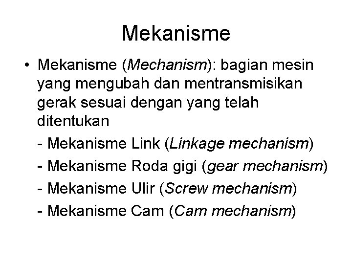 Mekanisme • Mekanisme (Mechanism): bagian mesin yang mengubah dan mentransmisikan gerak sesuai dengan yang