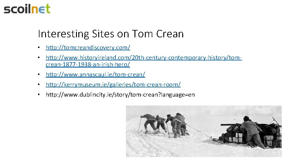 Interesting Sites on Tom Crean • http: //tomcreandiscovery. com/ • http: //www. historyireland. com/20