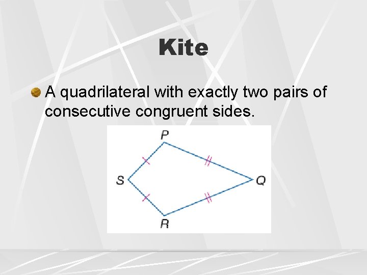 Kite A quadrilateral with exactly two pairs of consecutive congruent sides. 