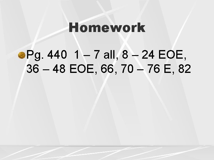 Homework Pg. 440 1 – 7 all, 8 – 24 EOE, 36 – 48