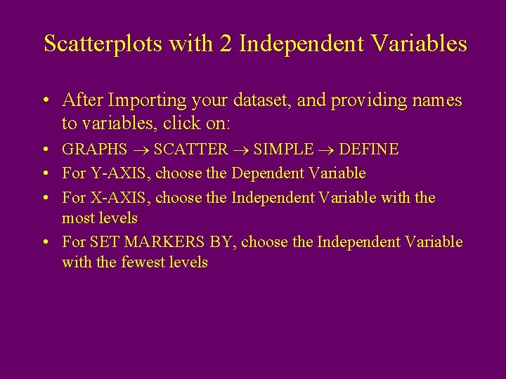 Scatterplots with 2 Independent Variables • After Importing your dataset, and providing names to