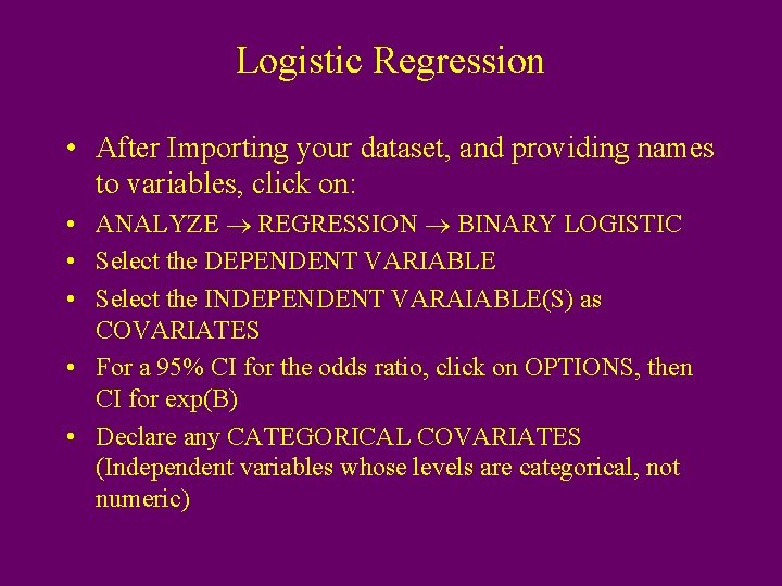 Logistic Regression • After Importing your dataset, and providing names to variables, click on: