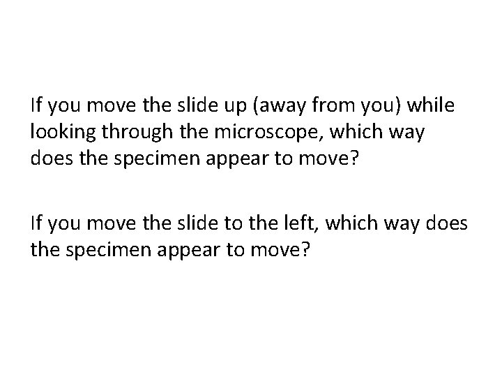 If you move the slide up (away from you) while looking through the microscope,