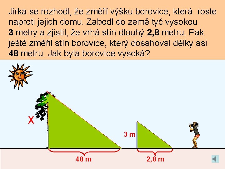 Jirka se rozhodl, že změří výšku borovice, která roste naproti jejich domu. Zabodl do