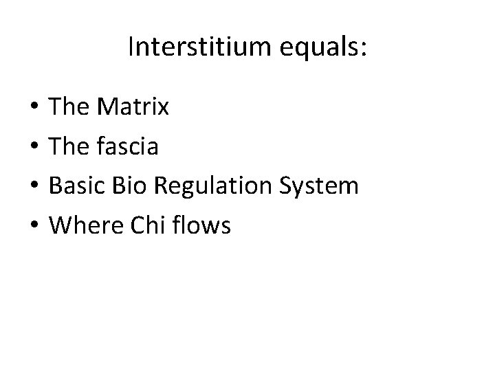Interstitium equals: • • The Matrix The fascia Basic Bio Regulation System Where Chi