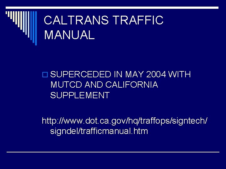 CALTRANS TRAFFIC MANUAL o SUPERCEDED IN MAY 2004 WITH MUTCD AND CALIFORNIA SUPPLEMENT http: