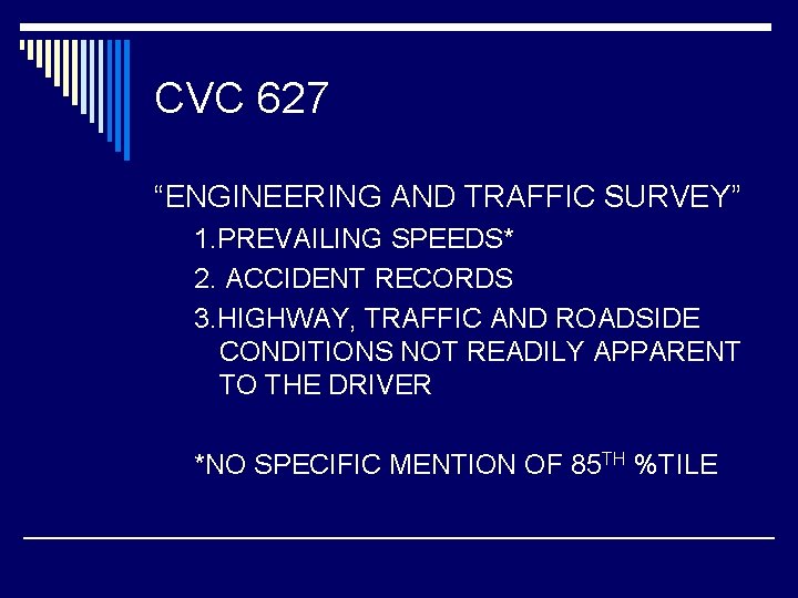 CVC 627 “ENGINEERING AND TRAFFIC SURVEY” 1. PREVAILING SPEEDS* 2. ACCIDENT RECORDS 3. HIGHWAY,