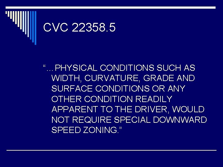 CVC 22358. 5 “…PHYSICAL CONDITIONS SUCH AS WIDTH, CURVATURE, GRADE AND SURFACE CONDITIONS OR