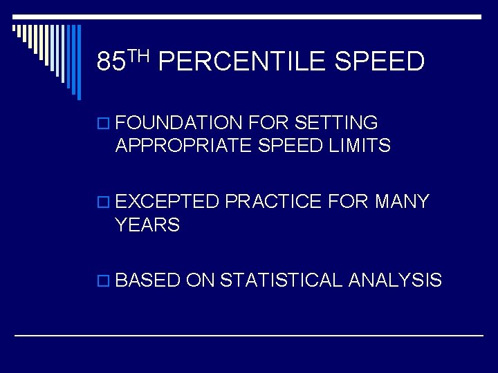 85 TH PERCENTILE SPEED o FOUNDATION FOR SETTING APPROPRIATE SPEED LIMITS o EXCEPTED PRACTICE