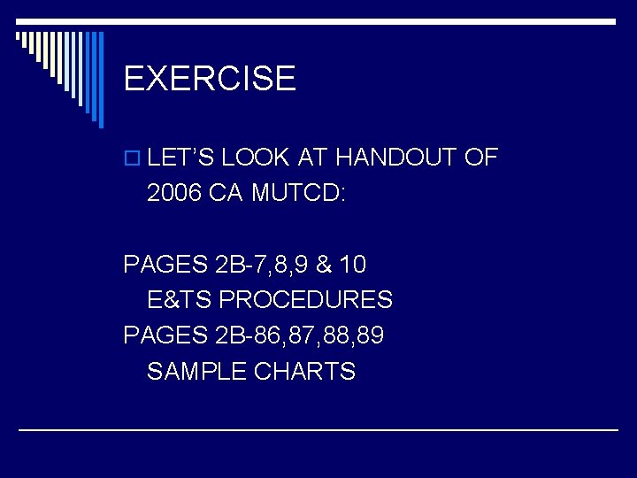 EXERCISE o LET’S LOOK AT HANDOUT OF 2006 CA MUTCD: PAGES 2 B-7, 8,