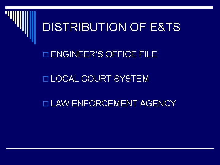 DISTRIBUTION OF E&TS o ENGINEER’S OFFICE FILE o LOCAL COURT SYSTEM o LAW ENFORCEMENT