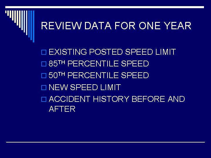 REVIEW DATA FOR ONE YEAR o EXISTING POSTED SPEED LIMIT o 85 TH PERCENTILE