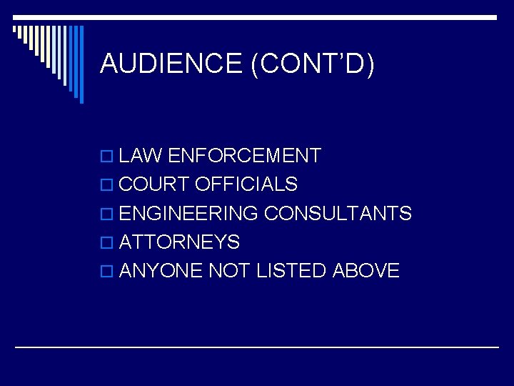 AUDIENCE (CONT’D) o LAW ENFORCEMENT o COURT OFFICIALS o ENGINEERING CONSULTANTS o ATTORNEYS o