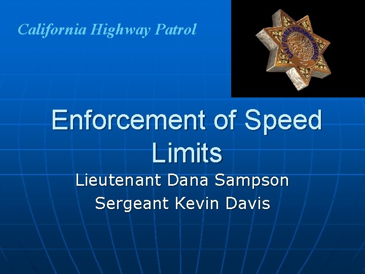 California Highway Patrol Enforcement of Speed Limits Lieutenant Dana Sampson Sergeant Kevin Davis 