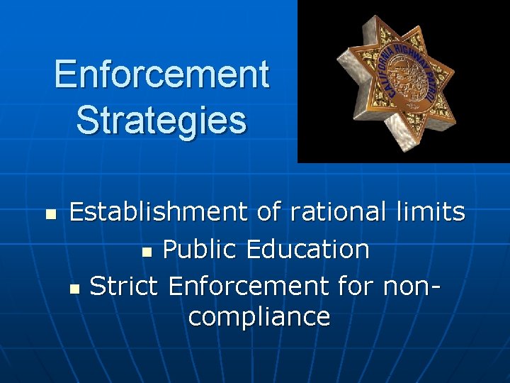 Enforcement Strategies n Establishment of rational limits n Public Education n Strict Enforcement for