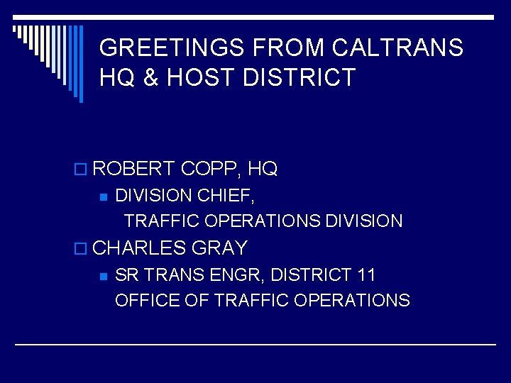 GREETINGS FROM CALTRANS HQ & HOST DISTRICT o ROBERT COPP, HQ n DIVISION CHIEF,