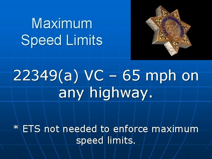 Maximum Speed Limits 22349(a) VC – 65 mph on any highway. * ETS not