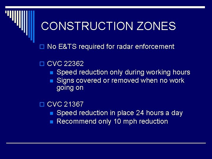 CONSTRUCTION ZONES o No E&TS required for radar enforcement o CVC 22362 n n