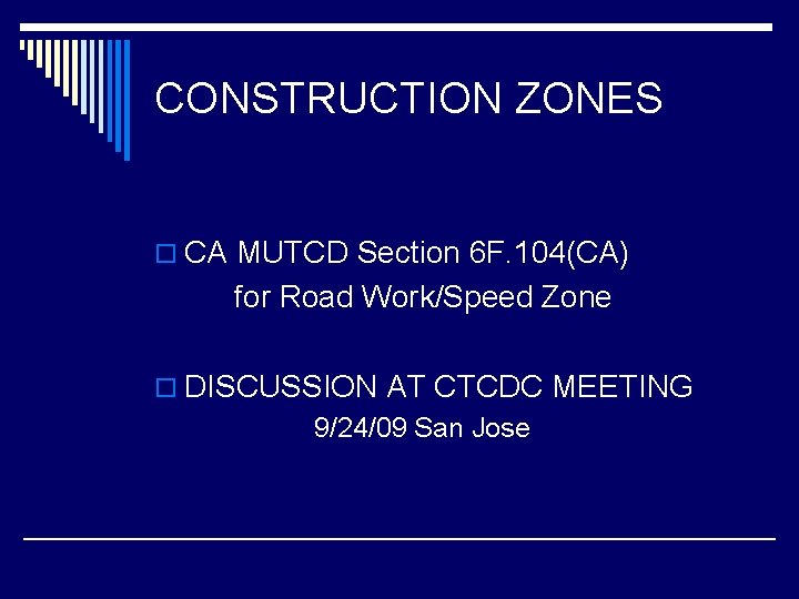 CONSTRUCTION ZONES o CA MUTCD Section 6 F. 104(CA) for Road Work/Speed Zone o