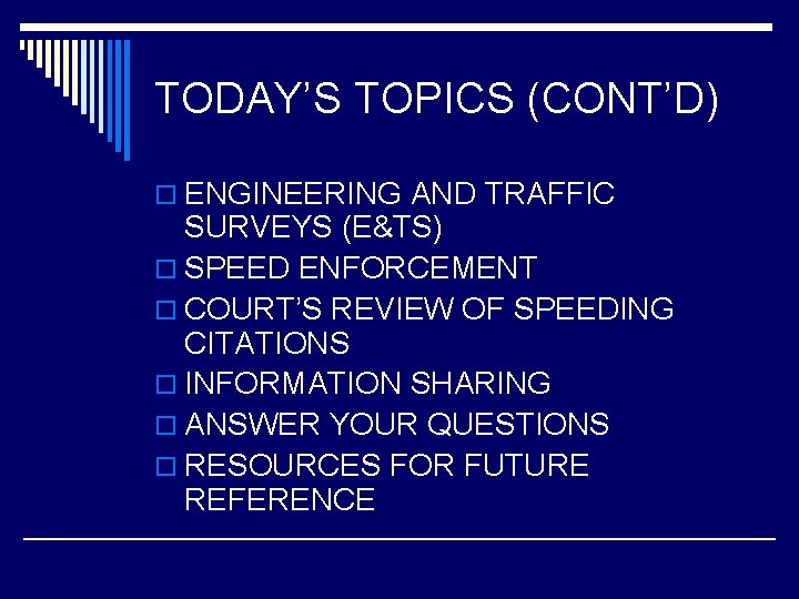 TODAY’S TOPICS (CONT’D) o ENGINEERING AND TRAFFIC SURVEYS (E&TS) o SPEED ENFORCEMENT o COURT’S